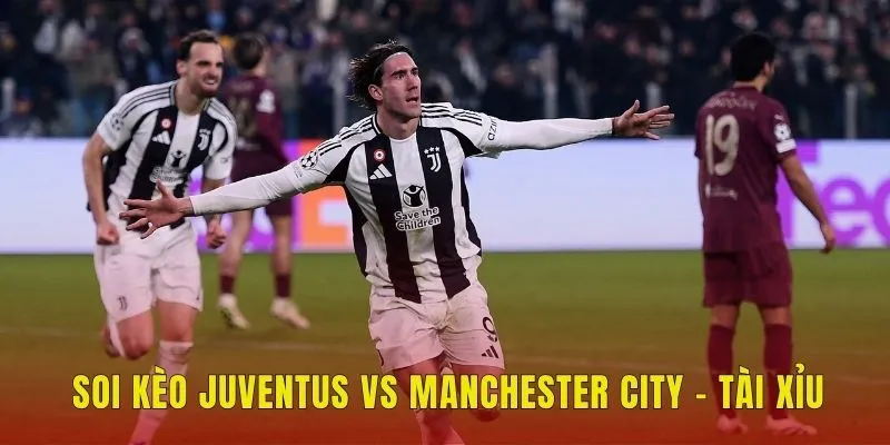 Soi kèo Juventus vs Manchester City - Tài xỉu