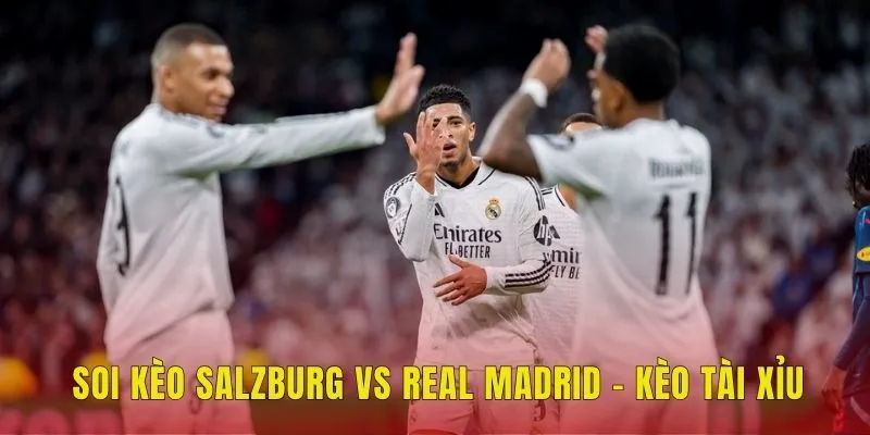 Soi kèo Salzburg vs Real Madrid - Kèo tài xỉu