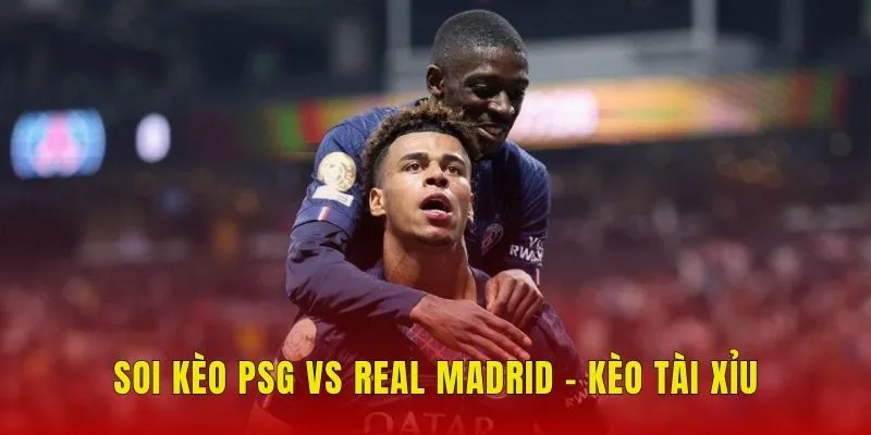 Soi kèo PSG vs Real Madrid - Kèo tài xỉu