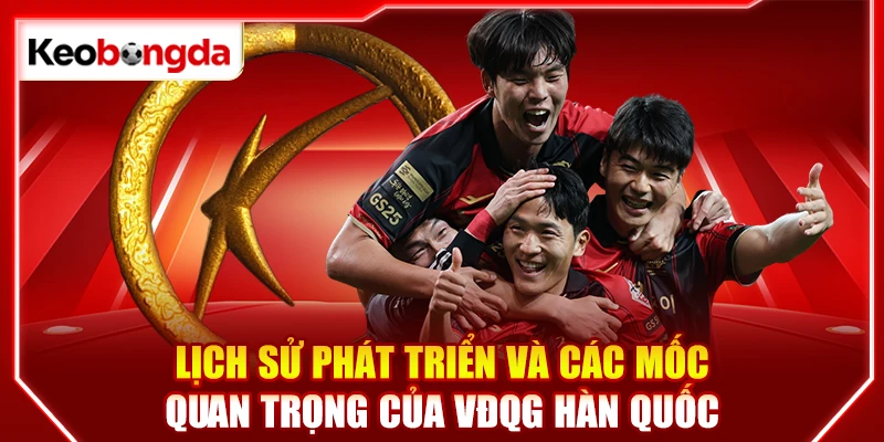 Lịch sử phát triển và các mốc quan trọng của VĐQG Hàn Quốc