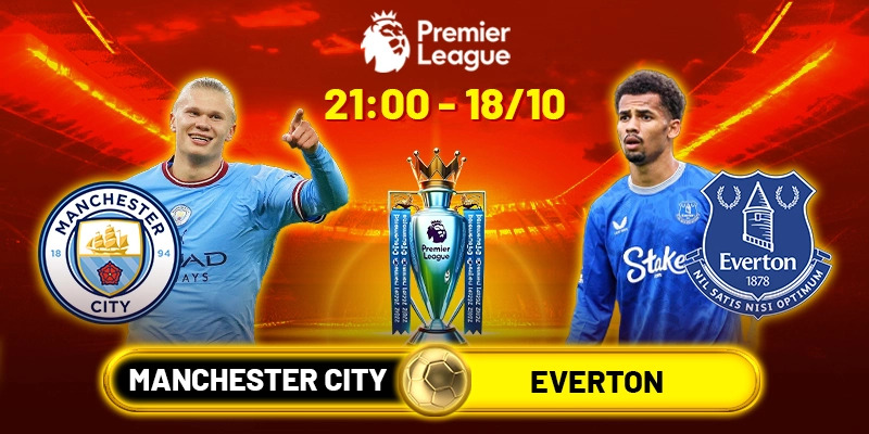 Soi Kèo Manchester City Vs Everton 21h00 18/10 - Giải NHA