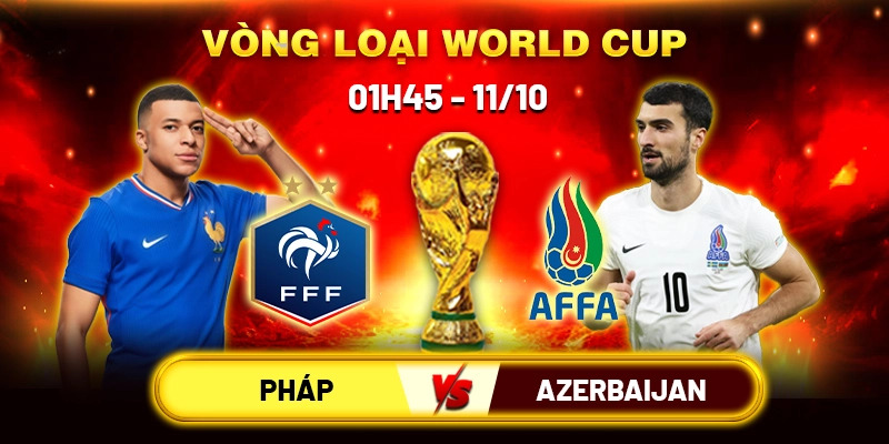 Soi Kèo Pháp Vs Azerbaijan 1h45 11/10 - Bảng D Vòng Loại World Cup 2026